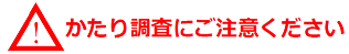 かたり調査にご注意ください